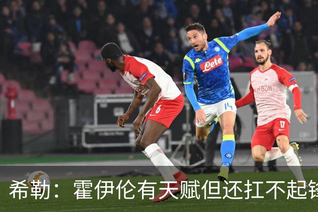 希勒：霍伊伦有天赋但还扛不起锋线大旗